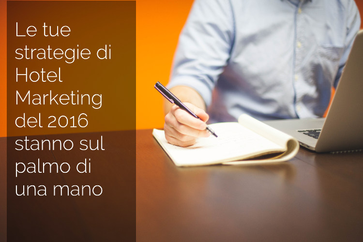 Le tue strategie di Hotel Marketing del 2016 stanno sul palmo di una mano