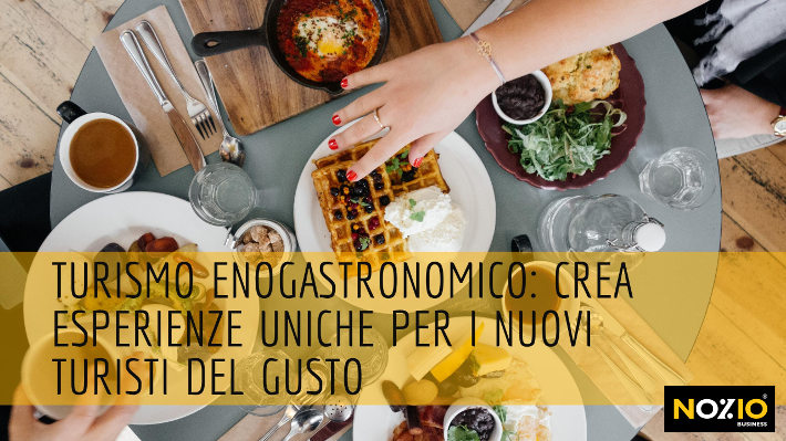 Turismo enogastronomico crea esperienze uniche per i nuovi turisti del gusto - nozio business