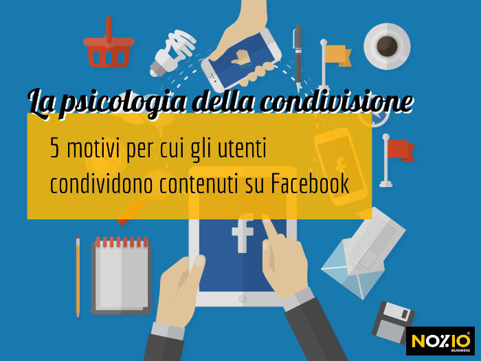 la-psicologia-della-condivisione-5-motivi-per-cui-gli-utenti-condividono-contenuti-su-facebook-nozio-business