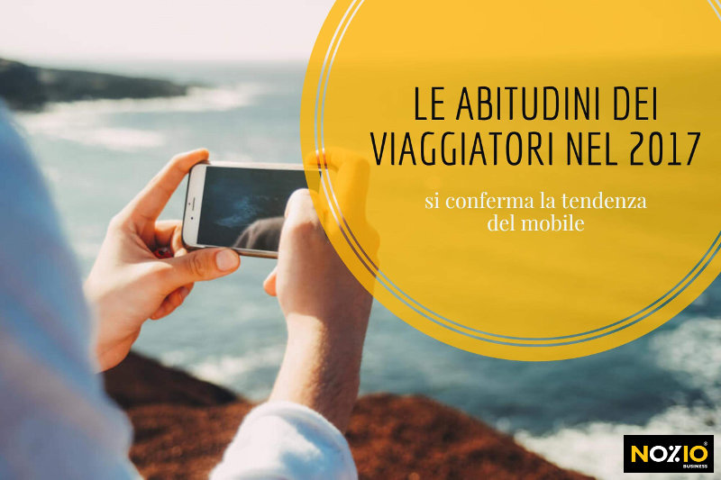 Le abitudini dei viaggiatori nel 2017 si conferma la tendenza del mobile - Nozio Business